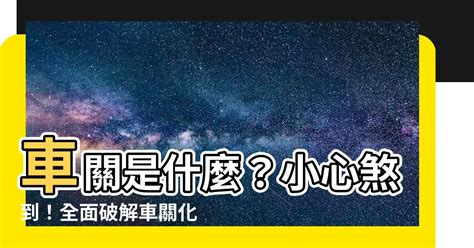 車關是什麼意思|【車關的意思】車關是什麼意思？破解車關的方法大公開！